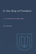 In the Grip of Freedom: Law and Modernity in Max Weber