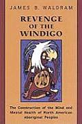Revenge of the Windigo: Construction of the Mind and Mental Health of North American Aboriginal Peoples