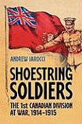 Shoestring Soldiers: The 1st Canadian Division at War, 1914-1915
