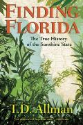 Finding Florida the True History of the Sunshine State