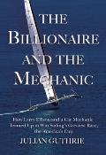 Billionaire & the Mechanic How Larry Ellison & a Car Mechanic Teamed Up to Win Sailings Greatest Race the Americas Cup