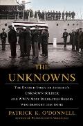 Unknowns the Untold Story of Americas Unknown Soldier & WWIs Most Decorated Heroes Who Brought Him Home