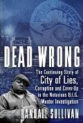 Dead Wrong The Continuing Story of City of Lies Corruption & Cover Up in the Notorious BIG Murder Investigation