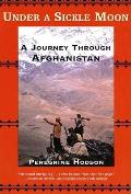 Under a Sickle Moon A Journey Through Afghanistan