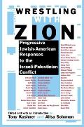 Wrestling with Zion Progressive Jewish American Responses to the Israeli Palestinian Conflict