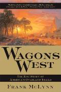 Wagons West The Epic Story of Americas Overland Trails