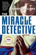 Miracle Detective An Investigative Reporter Sets Out to Examine How the Catholic Church Investigates Holy Visions & Discovers His Own