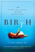 Birth The Surprising History of How We Are Born