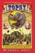 Topsy The Startling Story of the Crooked Tailed Elephant P T Barnum & the American Wizard Thomas Edison