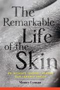 Remarkable Life of the Skin An Intimate Journey Across Our Largest Organ