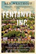 Fentanyl Inc How Rogue Chemists Are Creating the Deadliest Wave of the Opioid Epidemic