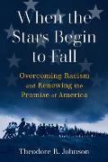 When the Stars Begin to Fall Overcoming Racism & Renewing the Promise of America
