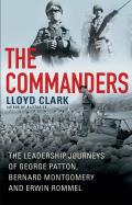 Commanders The Leadership Journeys of George Patton Bernard Montgomery & Erwin Rommel