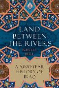 Land Between the Rivers: A 5,000-Year History of Iraq