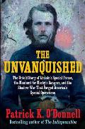 Unvanquished the Untold Story of Lincolns Special Forces the Manhunt for Mosbys Rangers & the Shadow War That Forged Americas Special Operations
