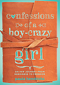 Confessions of a Boy Crazy Girl On Her Journey from Neediness to Freedom True Woman