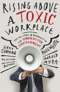 Rising Above a Toxic Workplace Taking Care of Yourself in an Unhealthy Environment