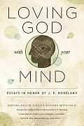 Loving God with Your Mind Essays in Honor of J P Moreland