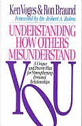 Understanding How Others Misunderstand You: A Unique and Proven Plan for Strengthening Personal Relationships