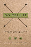 Go Tell It: How--And Why--To Report God's Stories in Words, Photos, and Videos