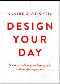 Design Your Day Be More Productive Set Better Goals & Live Life on Purpose