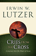 Cries from the Cross A Journey Into the Heart of Jesus