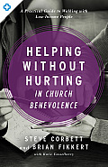 Helping Without Hurting in Church Benevolence A Practical Guide to Walking with Low Income People