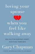 Loving Your Spouse When You Feel Like Walking Away Real Help for Desperate Hearts in Difficult Marriages