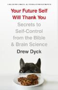 Your Future Self Will Thank You Secrets to Self Control from the Bible & Brain Science a Guide for Sinners Quitters & Procrastinators
