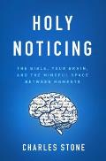 Holy Noticing The Bible Your Brain & the Mindful Space Between Moments