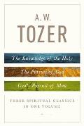 A W Tozer Three Spiritual Classics in One Volume The Knowledge of the Holy the Pursuit of God & Gods Pursuit of Man
