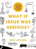 What If Jesus Was Serious A Visual Guide to the Teachings of Jesus We Love to Ignore