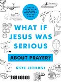 What If Jesus Was Serious about Prayer?: A Visual Guide to the Spiritual Practice Most of Us Get Wrong