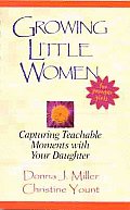 Growing Little Women for Younger Girls Capturing Teachable Moments with Your Daughter