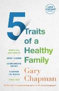 5 Traits of a Healthy Family: Steps You Can Take to Grow Closer, Communicate Better, and Change the World Together