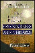 The Lord's Prayer: On Our Knees and in His Arms (Foundations of the Faith)