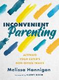 Inconvenient Parenting: Activate Your Child's God-Given Traits