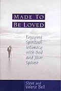 Made to Be Loved: Enyoying Spiritual Intimacy with God and Your Spouse