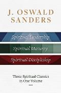 J. Oswald Sanders: Three Spiritual Classics in One Volume: Spiritual Leadership, Spiritual Maturity, Spiritual Discipleship