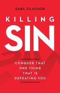 Killing Sin: Conquer That One Thing That Is Defeating You