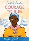 Courage to Run: A Story Based on the Life of Young Harriet Tubman
