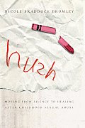 Hush: Moving from Silence to Healing After Childhood Sexual Abuse