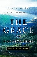 Grace of Catastrophe When What You Know about God Is All You Have