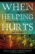 When Helping Hurts How To Alleviate Poverty Without Hurting The Poor & Yourself
