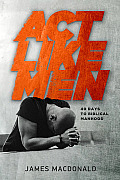 Act Like Men 40 Days to Biblical Manhood