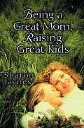 Being A Great Mom Raising Great Kids