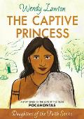 Captive Princess A Story Based on the Life of Young Pocahontas