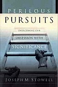 Perilous Pursuits: Overcoming Our Obsession with Significance