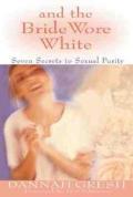 & The Bride Wore White Seven Secrets to Sexual Purity