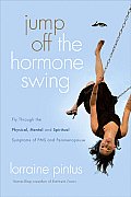 Jump Off the Hormone Swing Fly Through the Physical Mental & Spiritual Symptoms of PMS & Peri Menopause
